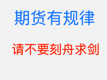 期货市场是有规律的：规律是变动的，请不要刻舟求剑！